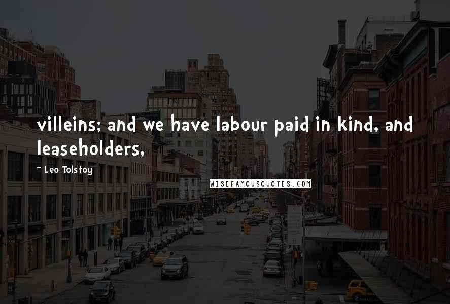 Leo Tolstoy Quotes: villeins; and we have labour paid in kind, and leaseholders,