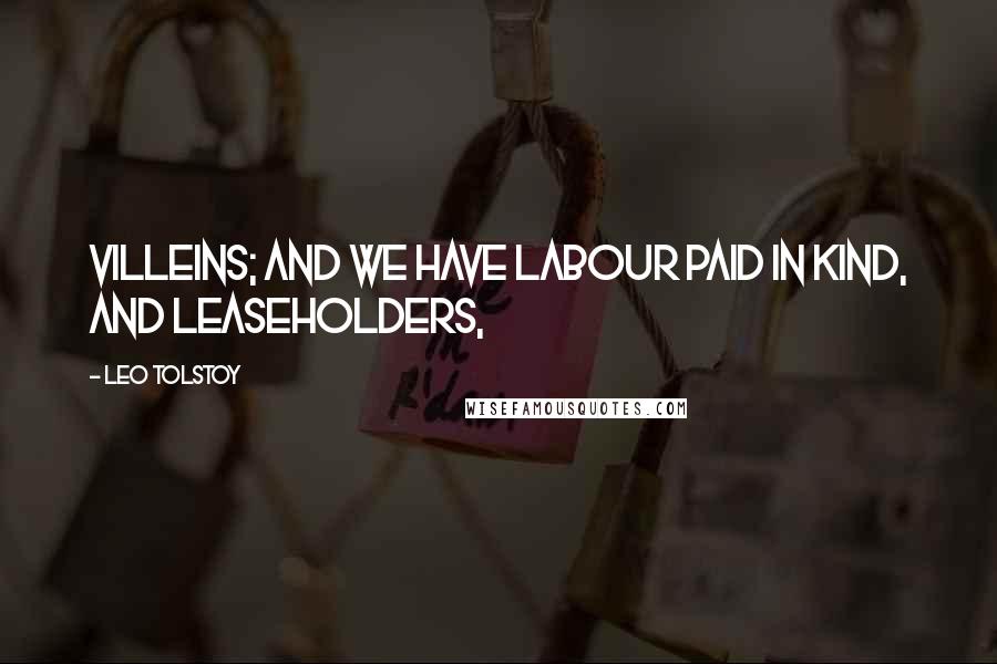 Leo Tolstoy Quotes: villeins; and we have labour paid in kind, and leaseholders,