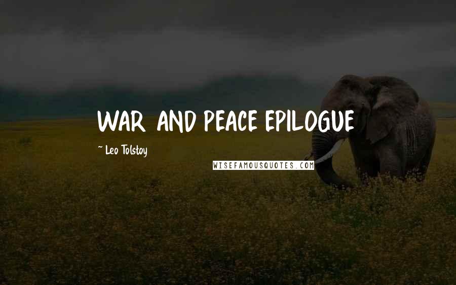 Leo Tolstoy Quotes: WAR AND PEACE EPILOGUE