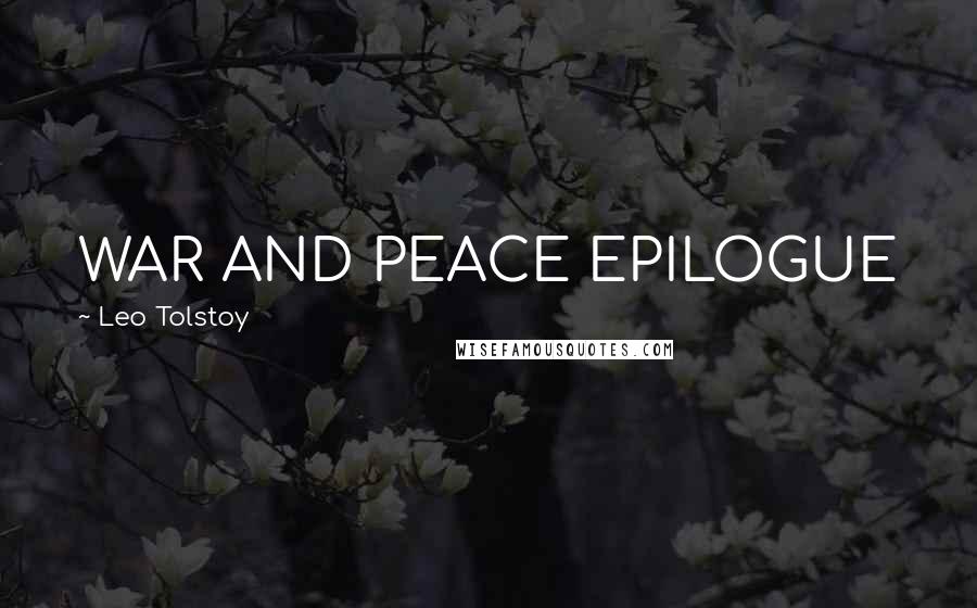 Leo Tolstoy Quotes: WAR AND PEACE EPILOGUE