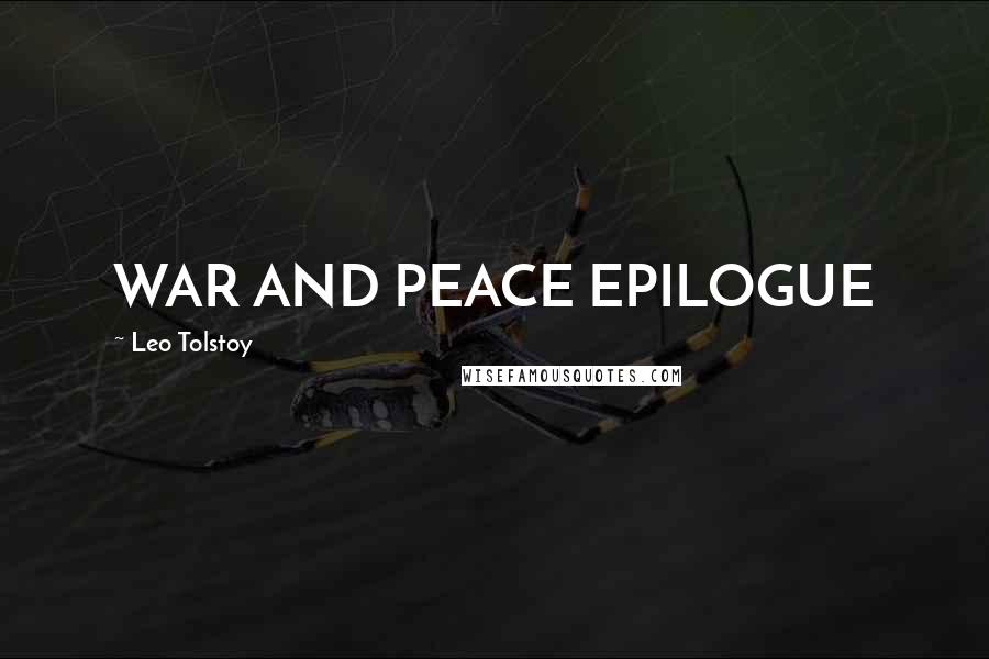 Leo Tolstoy Quotes: WAR AND PEACE EPILOGUE