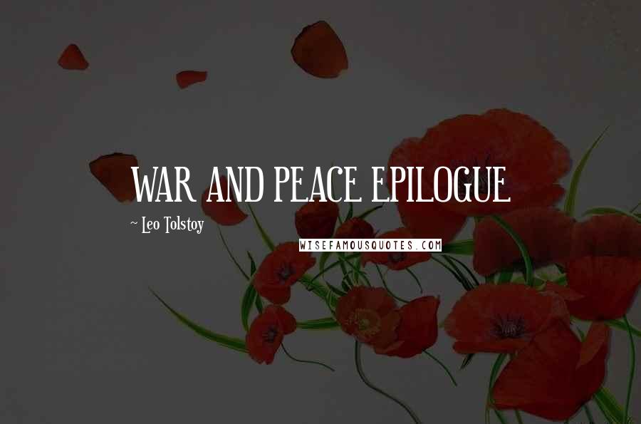 Leo Tolstoy Quotes: WAR AND PEACE EPILOGUE