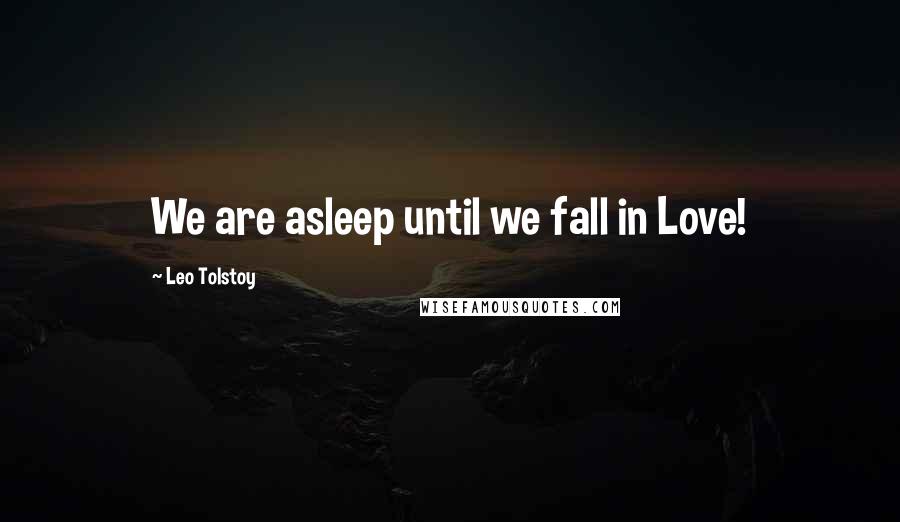 Leo Tolstoy Quotes: We are asleep until we fall in Love!