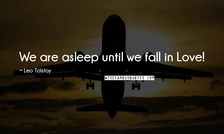 Leo Tolstoy Quotes: We are asleep until we fall in Love!