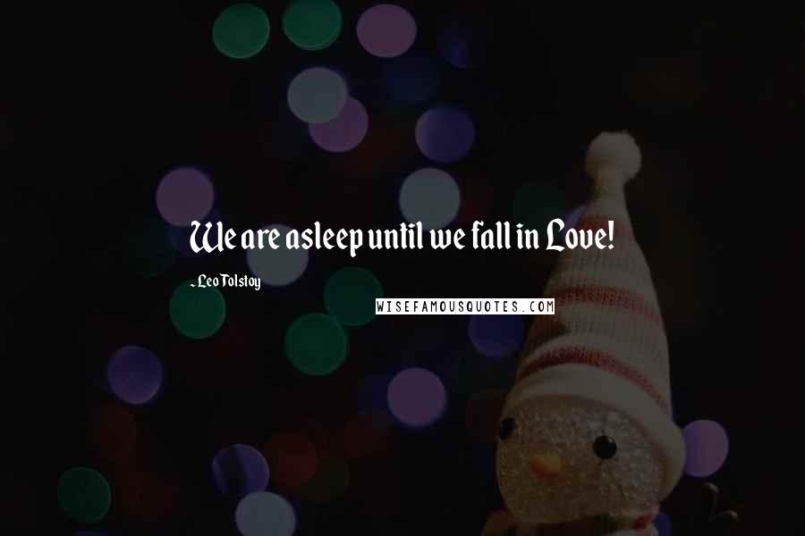 Leo Tolstoy Quotes: We are asleep until we fall in Love!