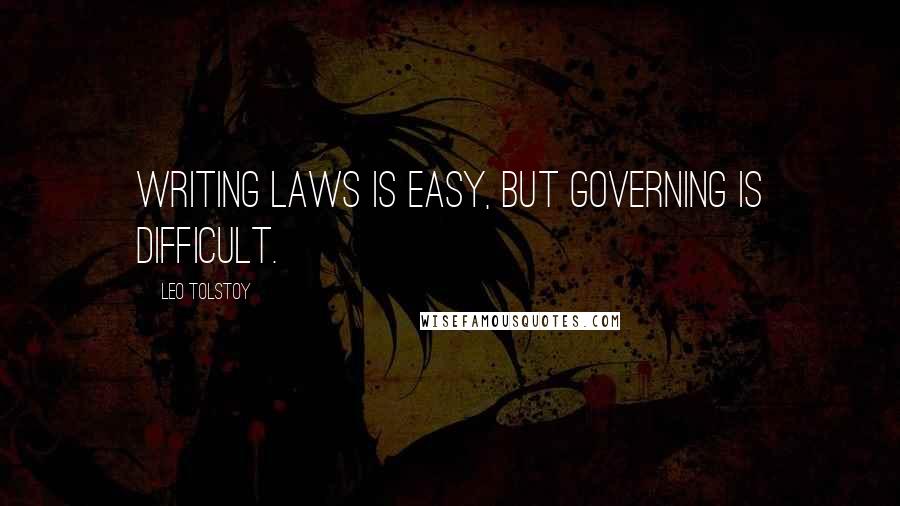 Leo Tolstoy Quotes: Writing laws is easy, but governing is difficult.