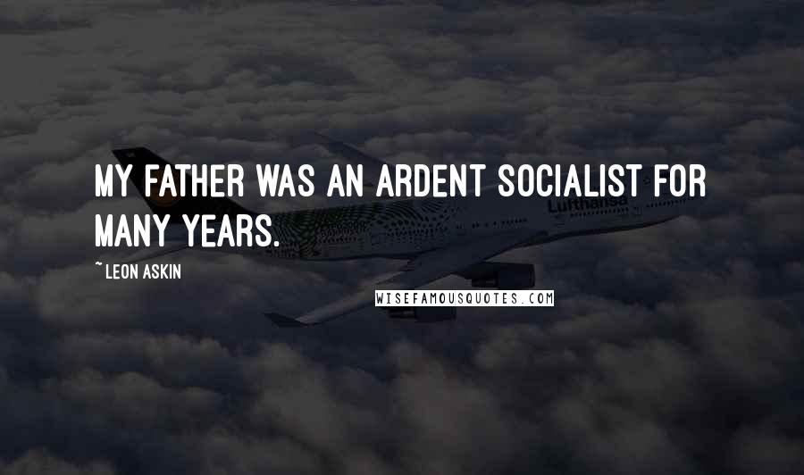 Leon Askin Quotes: My father was an ardent socialist for many years.