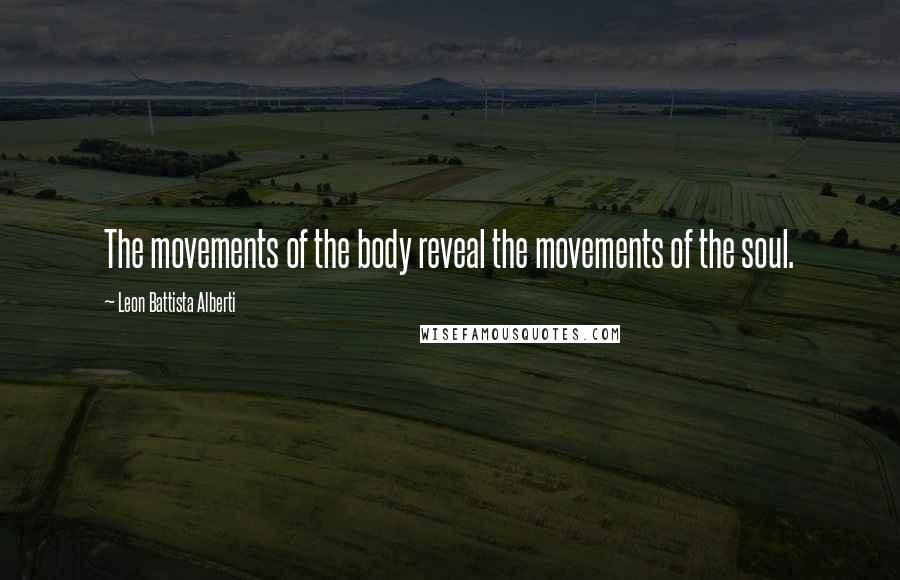 Leon Battista Alberti Quotes: The movements of the body reveal the movements of the soul.