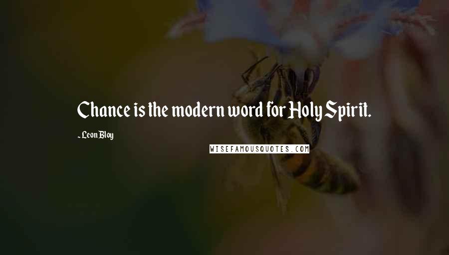 Leon Bloy Quotes: Chance is the modern word for Holy Spirit.