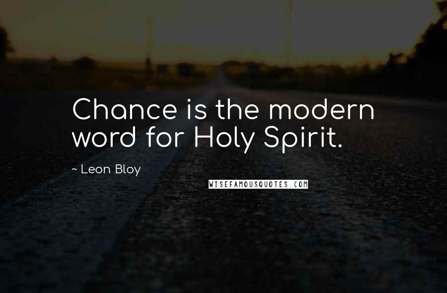 Leon Bloy Quotes: Chance is the modern word for Holy Spirit.