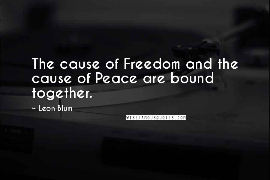 Leon Blum Quotes: The cause of Freedom and the cause of Peace are bound together.