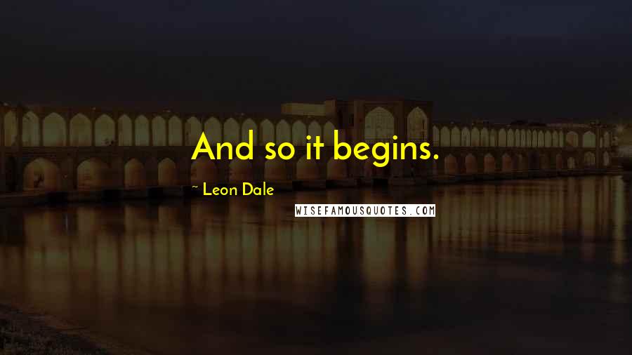 Leon Dale Quotes: And so it begins.