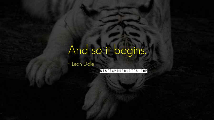 Leon Dale Quotes: And so it begins.