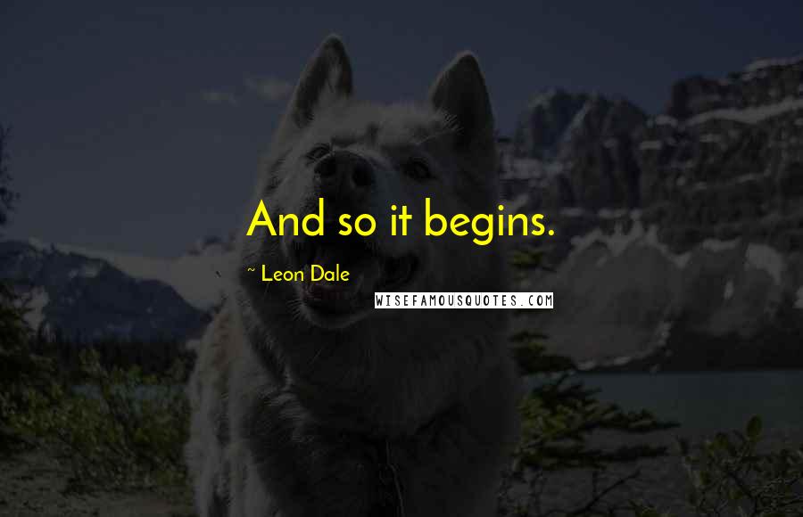 Leon Dale Quotes: And so it begins.