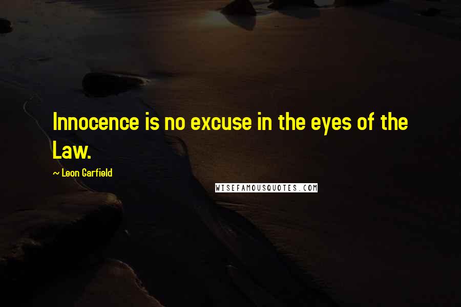 Leon Garfield Quotes: Innocence is no excuse in the eyes of the Law.