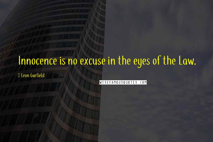 Leon Garfield Quotes: Innocence is no excuse in the eyes of the Law.