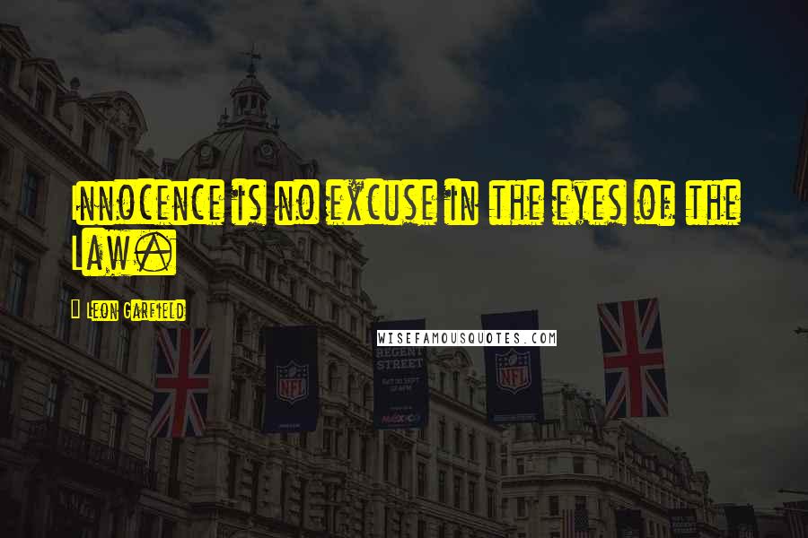 Leon Garfield Quotes: Innocence is no excuse in the eyes of the Law.