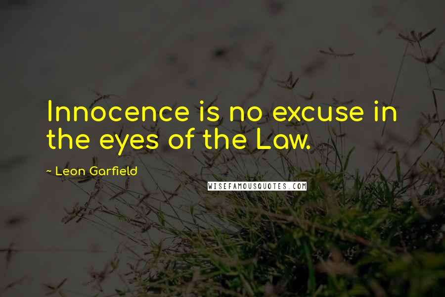 Leon Garfield Quotes: Innocence is no excuse in the eyes of the Law.