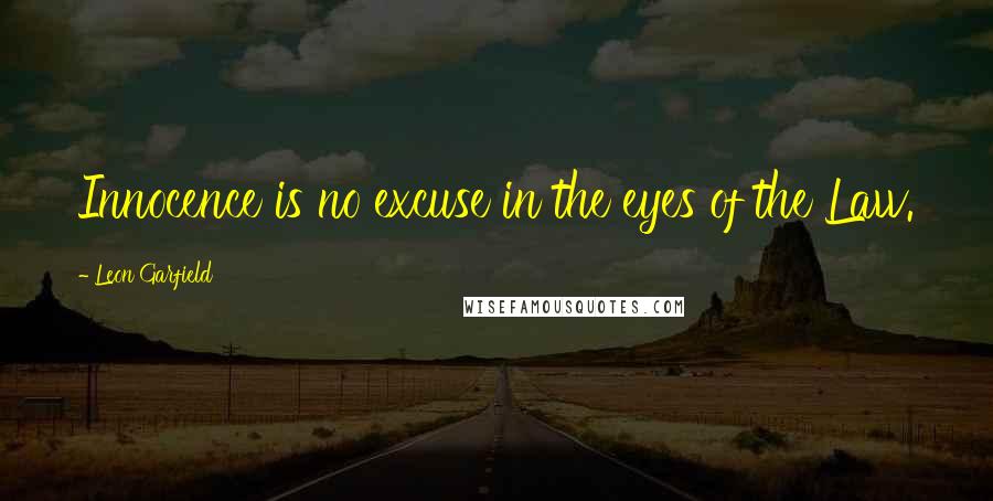 Leon Garfield Quotes: Innocence is no excuse in the eyes of the Law.