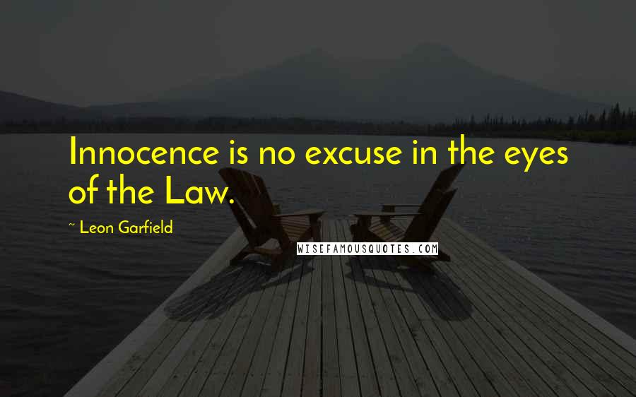 Leon Garfield Quotes: Innocence is no excuse in the eyes of the Law.