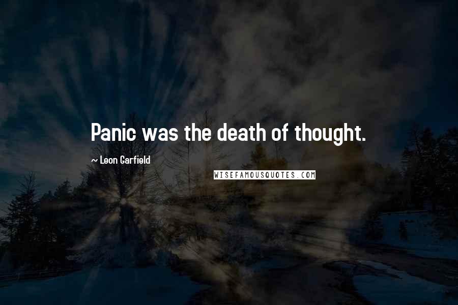 Leon Garfield Quotes: Panic was the death of thought.