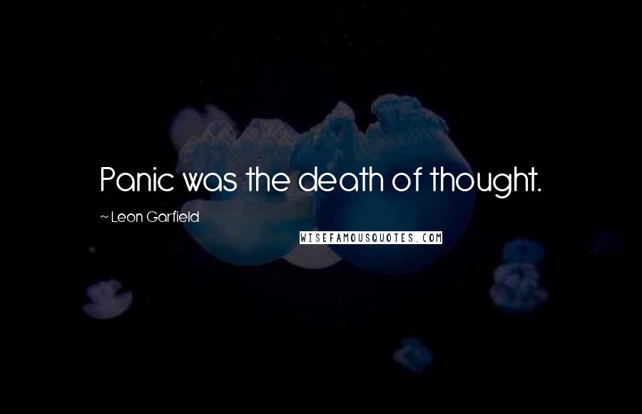 Leon Garfield Quotes: Panic was the death of thought.