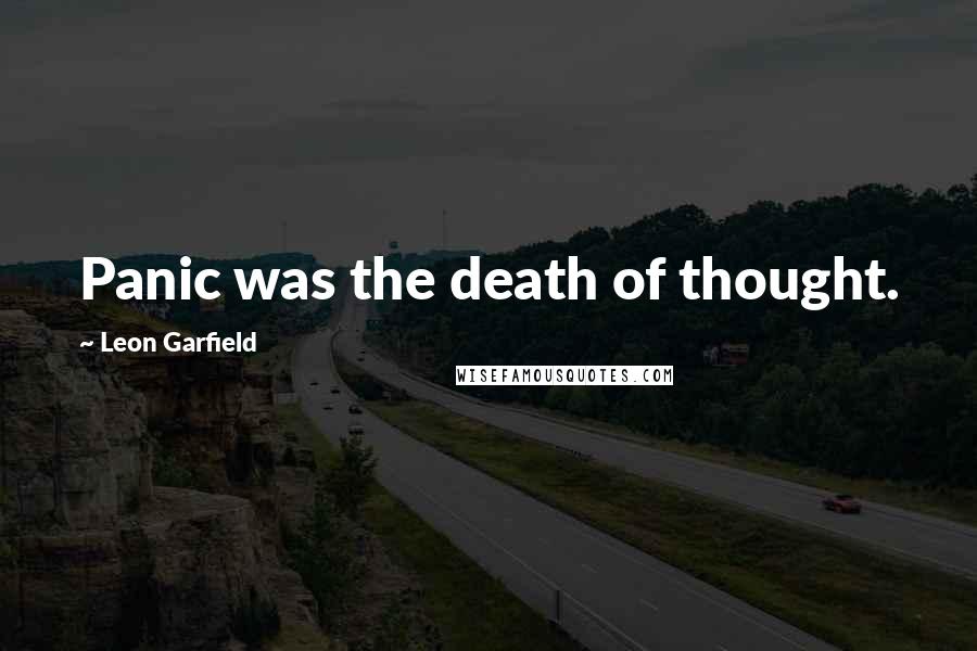 Leon Garfield Quotes: Panic was the death of thought.