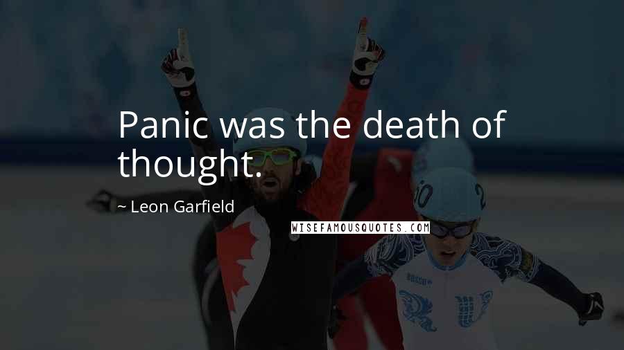 Leon Garfield Quotes: Panic was the death of thought.