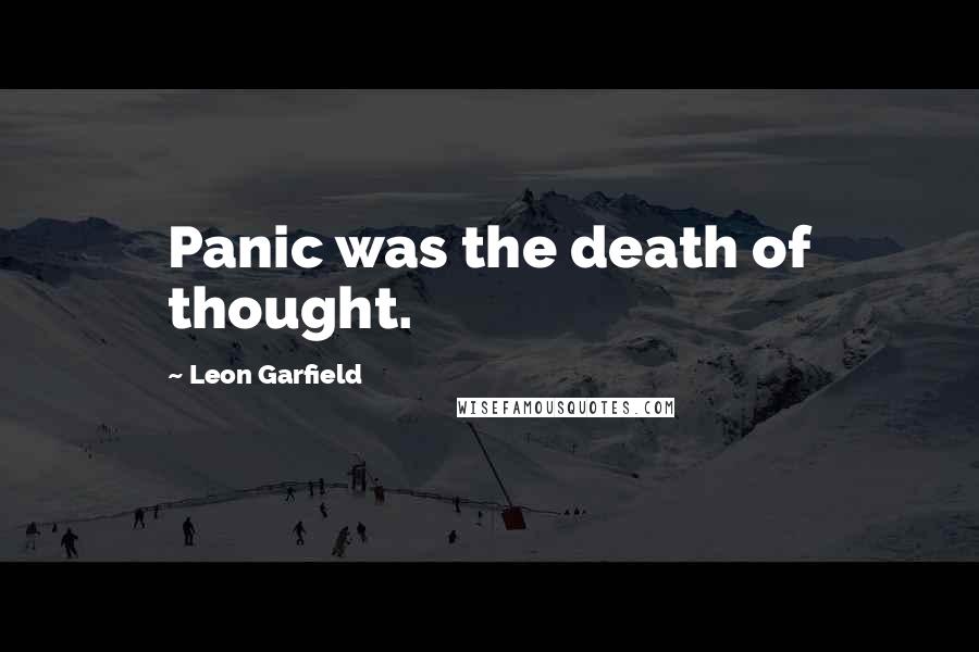 Leon Garfield Quotes: Panic was the death of thought.