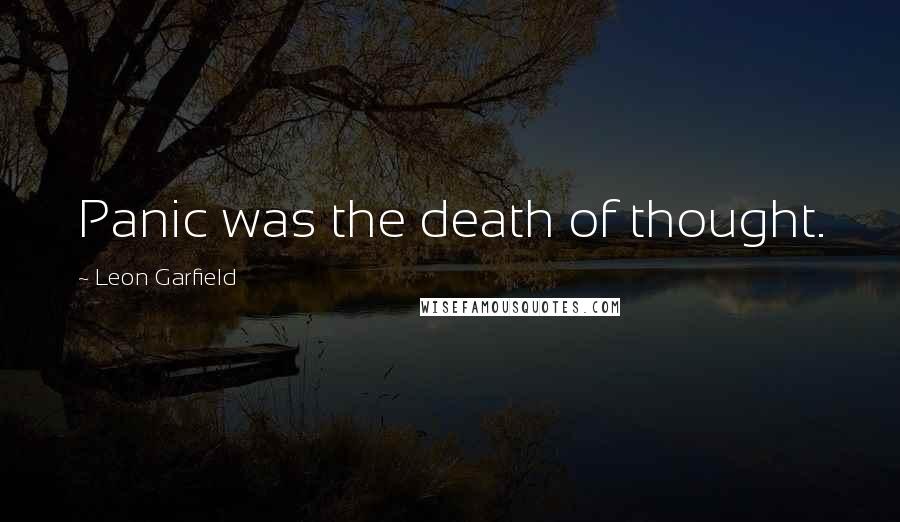 Leon Garfield Quotes: Panic was the death of thought.