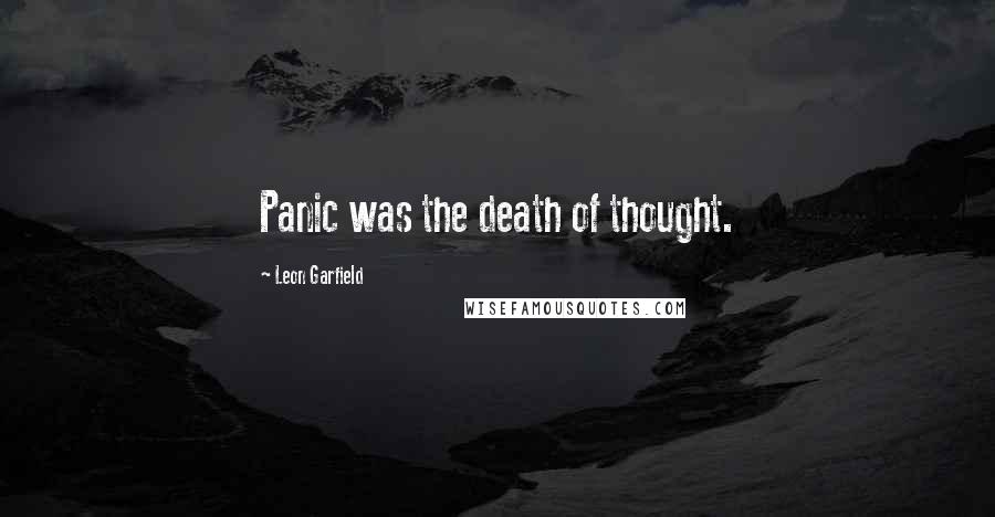 Leon Garfield Quotes: Panic was the death of thought.