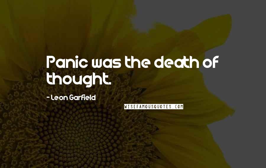 Leon Garfield Quotes: Panic was the death of thought.