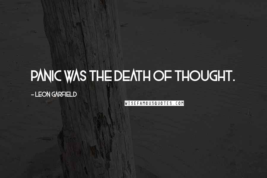 Leon Garfield Quotes: Panic was the death of thought.