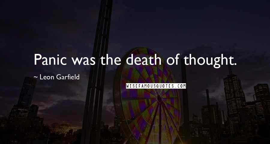 Leon Garfield Quotes: Panic was the death of thought.