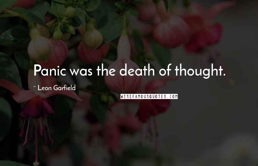 Leon Garfield Quotes: Panic was the death of thought.