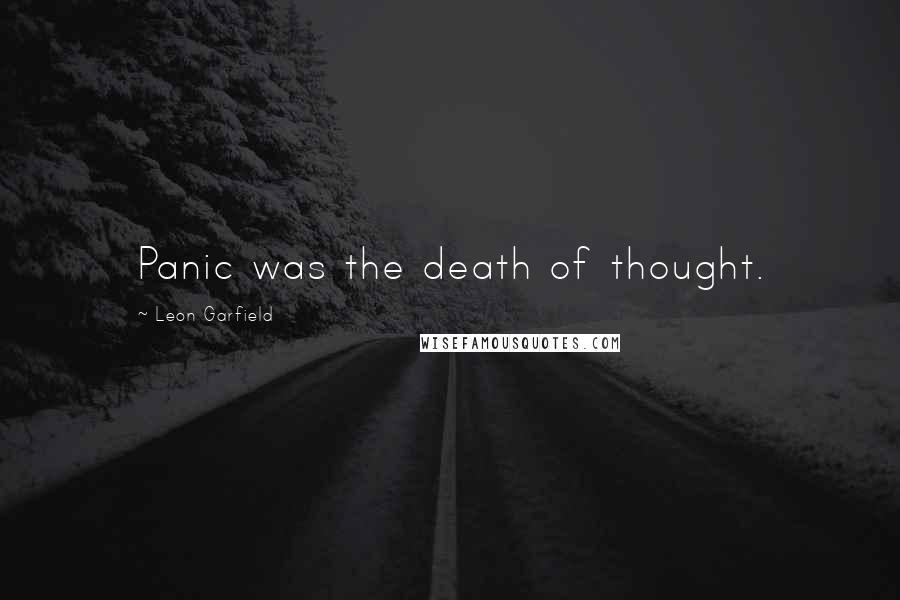 Leon Garfield Quotes: Panic was the death of thought.