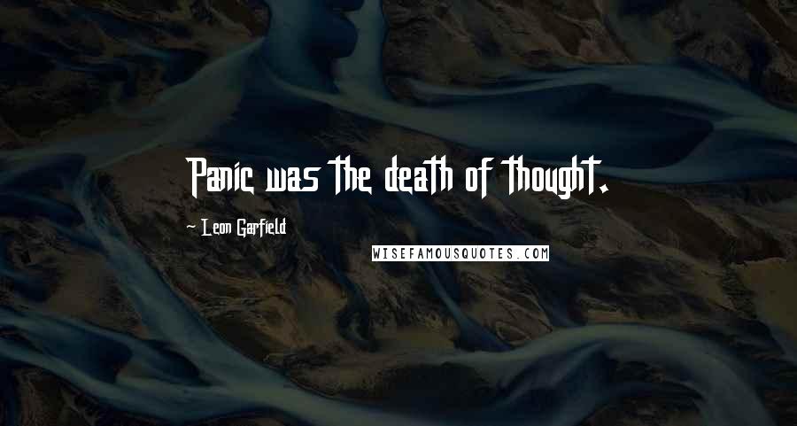 Leon Garfield Quotes: Panic was the death of thought.