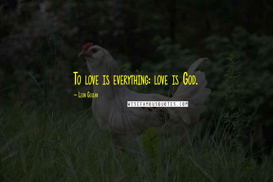 Leon Gozlan Quotes: To love is everything: love is God.