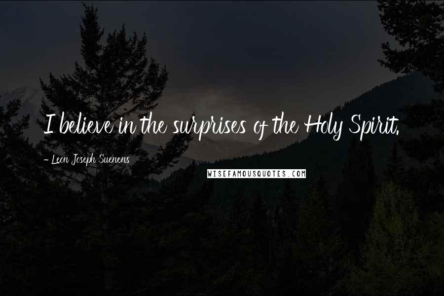 Leon Joseph Suenens Quotes: I believe in the surprises of the Holy Spirit.