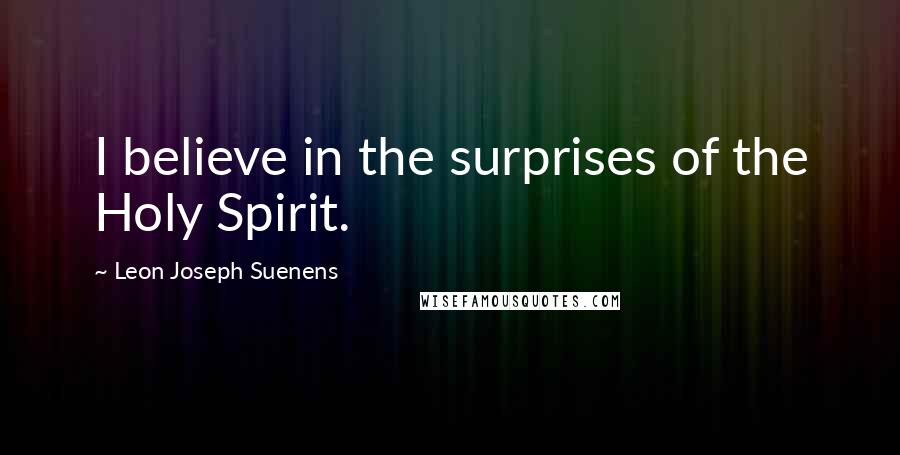 Leon Joseph Suenens Quotes: I believe in the surprises of the Holy Spirit.