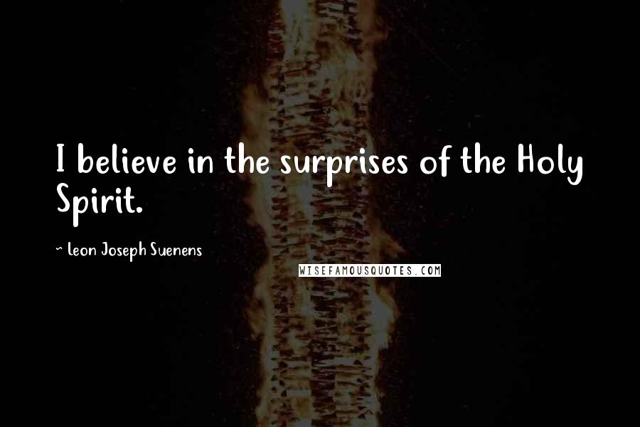 Leon Joseph Suenens Quotes: I believe in the surprises of the Holy Spirit.