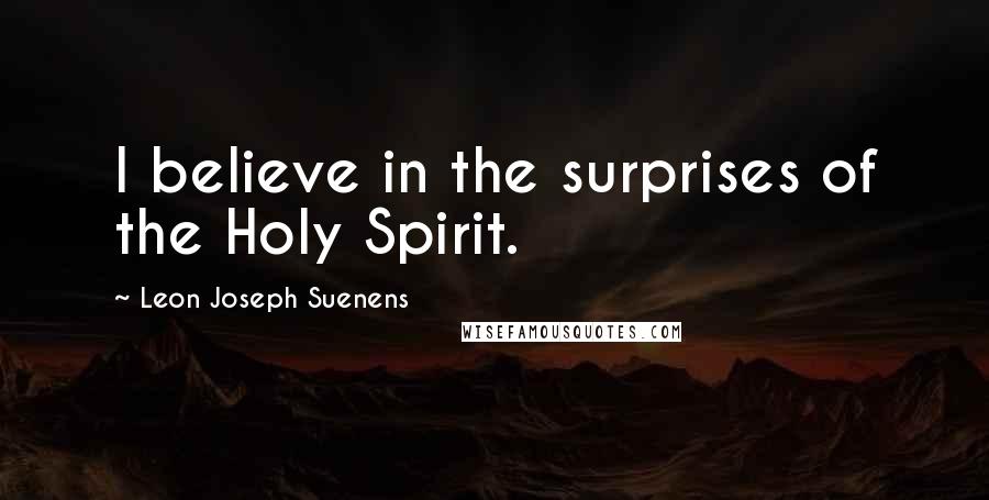 Leon Joseph Suenens Quotes: I believe in the surprises of the Holy Spirit.