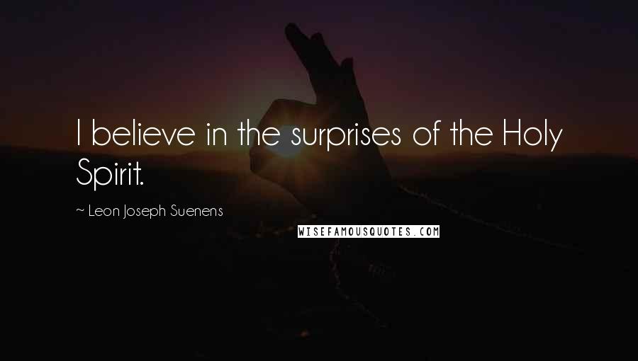 Leon Joseph Suenens Quotes: I believe in the surprises of the Holy Spirit.