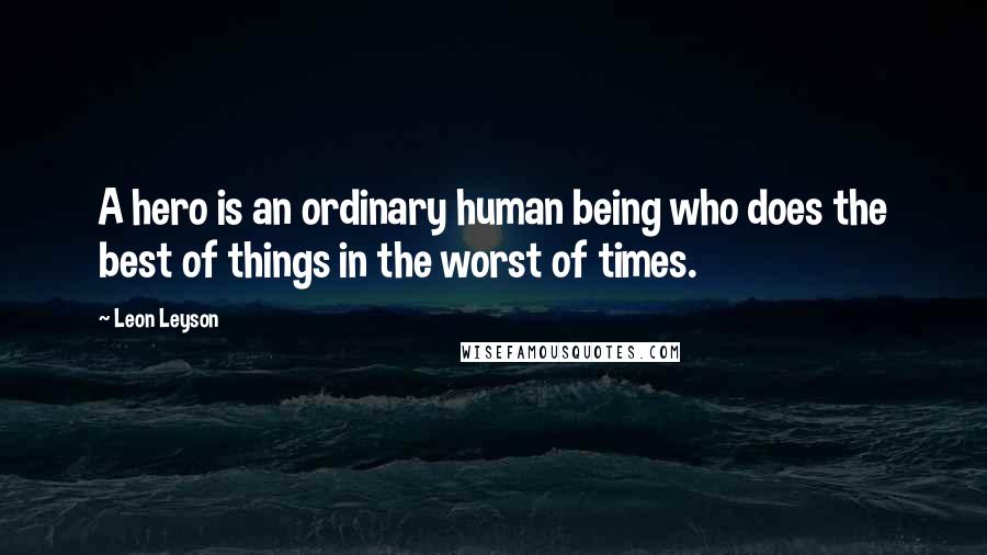 Leon Leyson Quotes: A hero is an ordinary human being who does the best of things in the worst of times.