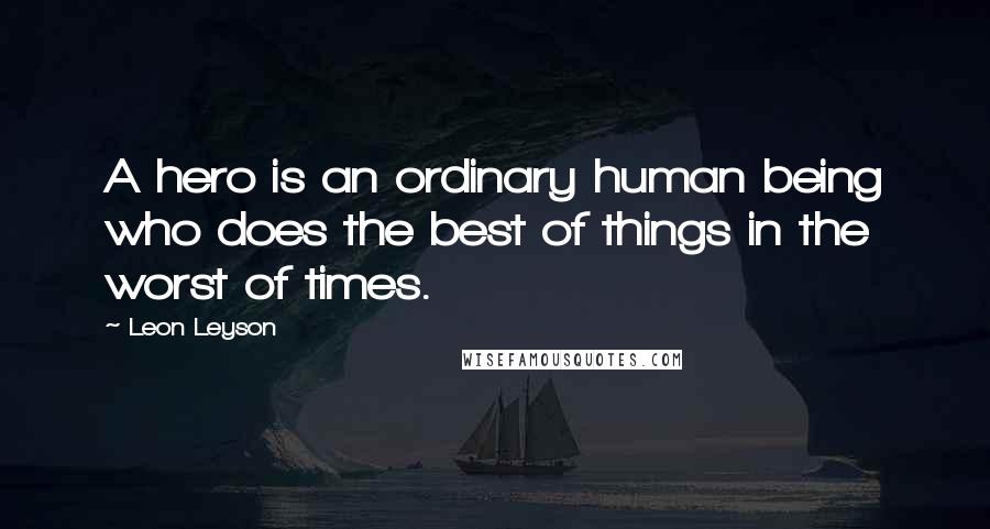 Leon Leyson Quotes: A hero is an ordinary human being who does the best of things in the worst of times.