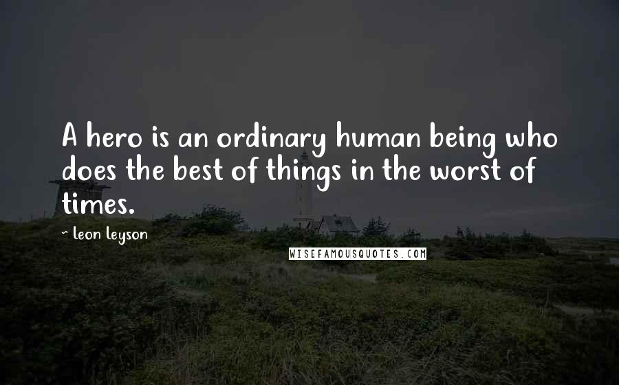 Leon Leyson Quotes: A hero is an ordinary human being who does the best of things in the worst of times.