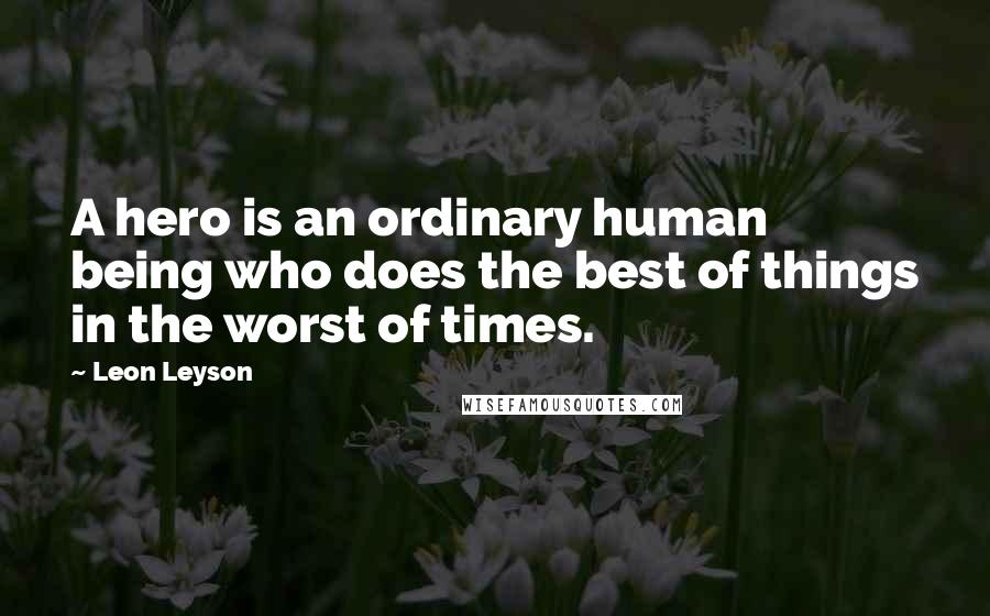 Leon Leyson Quotes: A hero is an ordinary human being who does the best of things in the worst of times.