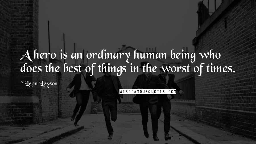 Leon Leyson Quotes: A hero is an ordinary human being who does the best of things in the worst of times.