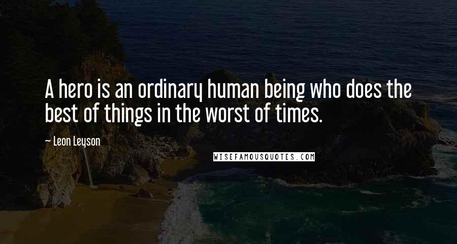 Leon Leyson Quotes: A hero is an ordinary human being who does the best of things in the worst of times.