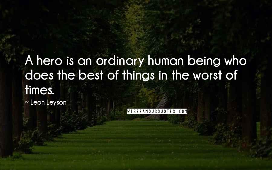 Leon Leyson Quotes: A hero is an ordinary human being who does the best of things in the worst of times.